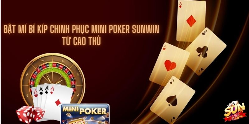 Bật mí bí kíp chinh phục Mini Poker Sunwin từ cao thủ.